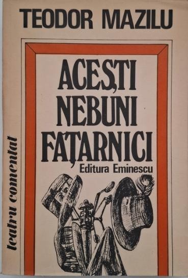 Acesti nebuni fatarnici - Teodor Mazilu