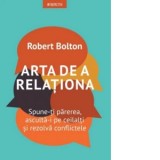 Arta de a relationa. Spune-ti parerea, asculta de ceilalti si rezolva conflictele - Cosmin Nedelcu, Robert Bolton