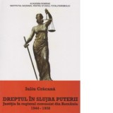 Dreptul in slujba puterii. Justitia in regimul comunist din Romania 1944-1958 - Iuliu Cracana