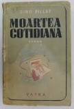 MOARTEA COTIDIANA , roman de DINU PILLAT , EDITIE INTERBELICA
