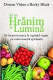 Sa ne hranim in lumina | Doreen Virtue, Becky Black