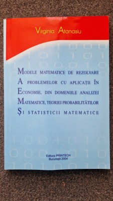 MODELE MATEMATICE DE REZOLVARE A PROBLEMELOR CU APLICATII Virginia Atanasiu 2004 foto