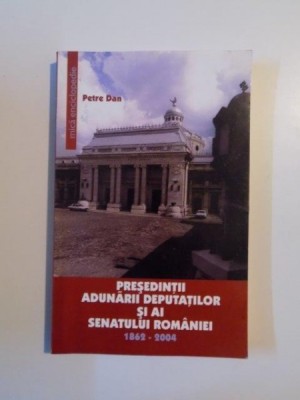 PRESEDINTII ADUNARII DEPUTATILOR SI AI SENATULUI ROMANIEI (1862 - 2004) de PETRE DAN , 2004 foto