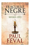 Mama L&eacute;o. Fracurile negre (Vol. 5) - Paperback brosat - Paul F&eacute;val - Litera