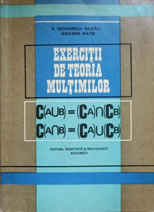 EXERCITII DE TEORIA MULTIMILOR-E. GEORGESCU-BUZAU, NAZARINE MATEI-265447