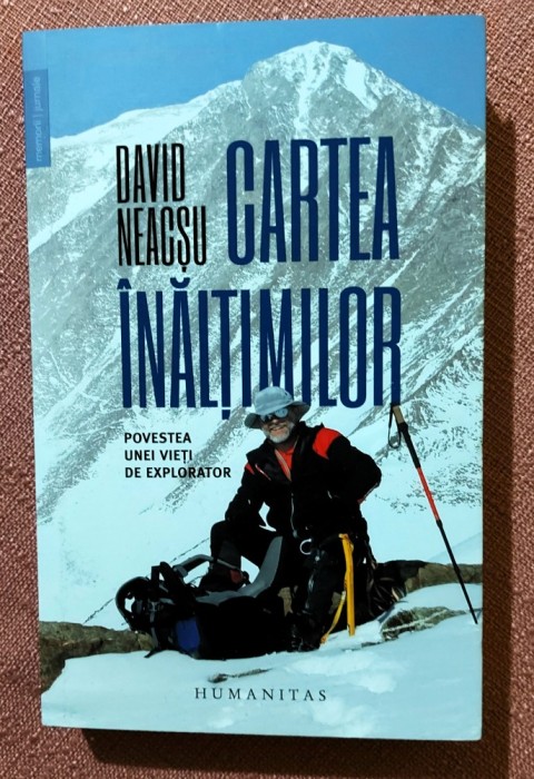 Cartea inaltimilor. Povestea unei vieti de explorator. Editura Humanitas, 2023 - David Neacsu