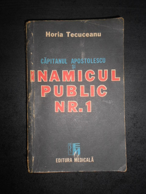 Horia Tecuceanu - Capitanul Apostolescu si inamicul public Nr. 1