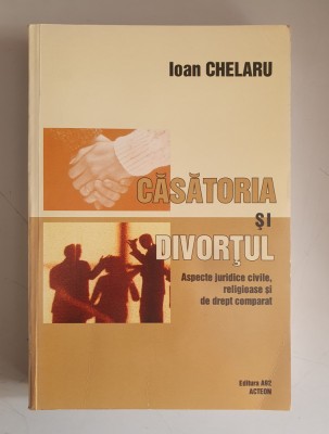 Ioan Chelaru - Casatoria si divortul. Aspecte juridice civile, religioase foto