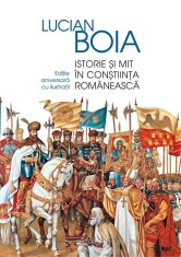 Istorie Si Mit In Constiinta Romaneasca, Lucian Boia - Editura Humanitas