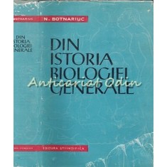 Din Istoria Biologiei Generale - N. Botnariuc - Tiraj: 6145 Exemplare