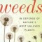 Weeds: In Defense of Nature&#039;s Most Unloved Plants