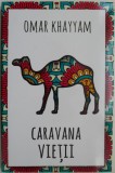 Caravana vietii - Omar Khayyam, carte de beletristica (uzata)
