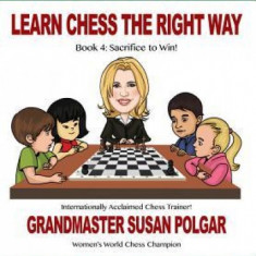 Learn Chess the Right Way: Book 4: Sacrifice to Win!