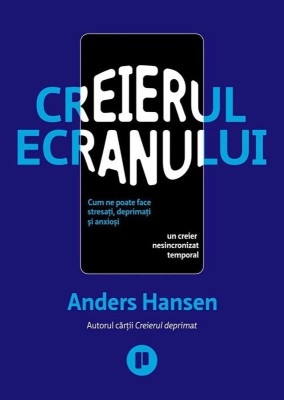 Creierul ecranului. Cum ne poate face stresati, deprimati si anxiosi un creier nesincronizat temporal - Anders Hansen foto