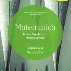 Matematică. Clasa a VI-a. Semestrul 2. Teste. Fișe de lucru. Modele de teze - Paperback brosat - Florin Antohe, Marius Antonescu, Gheorghe Iacoviță -