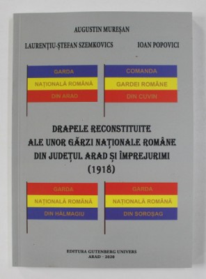 DRAPELE RECONSTITUITE ALE UNOR GARZI NATIONALE ROMANE DIN JUDETUL ARAD SI IMPREJURIMI 1918 de AUGUSTIN MURESAN ...IOAN POPOVICI , 2020 foto