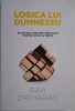 Logica lui Dumnezeu. 52 de idei crestine esentiale pentru inima si minte &ndash; Ravi Zacharias