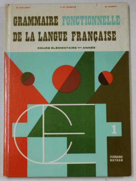 GRAMMAIRE FONCTIONNELLE DE LA LANGUE FRANCAISE , COURS ELEMENTAIRE 1er ANNEE par R. GALIZOT ...B. CAPET , 1971