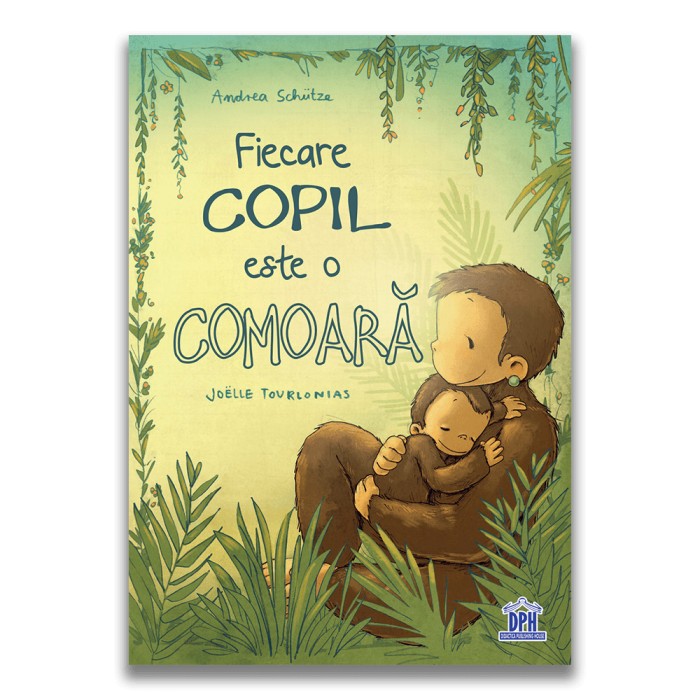 Fiecare Copil Este O Comoara, Andrea Schutze, Joelle Tourlonais - Editura DPH