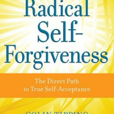 Radical Self-Forgiveness: The Direct Path to True Self-Acceptance