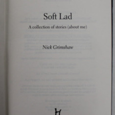 SOFT LAD , A COLLECTION OF STORIES ( ABOUT ME ) by NICK GRIMSHAW , 2022 , COPERTA CU URME DE UZURA SI MICI DEFECTE