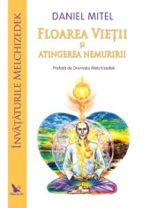 Floarea Vietii si atingerea nemuririi (Invataturile Melchizedek) - Daniel Mitel