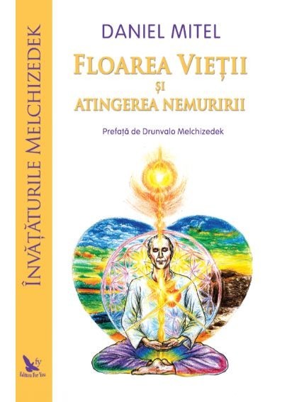 Floarea Vietii si atingerea nemuririi (Invataturile Melchizedek) - Daniel Mitel