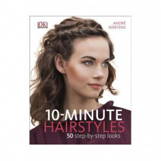 10-Minute Hairstyles: 50 Step-by-Step Looks - Paperback brosat - Andre Martens - DK Publishing (Dorling Kindersley)