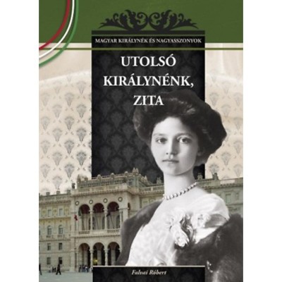 Utols&amp;oacute; kir&amp;aacute;lyn&amp;eacute;nk, Zita - Magyar kir&amp;aacute;lyn&amp;eacute;k &amp;eacute;s nagyasszonyok 25. - Falvai R&amp;oacute;bert foto