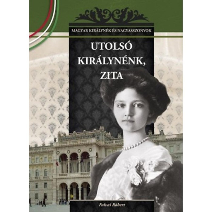 Utols&oacute; kir&aacute;lyn&eacute;nk, Zita - Magyar kir&aacute;lyn&eacute;k &eacute;s nagyasszonyok 25. - Falvai R&oacute;bert