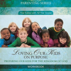 Loving Our Kids on Purpose Workbook: Preparing Our Kids for the Kingdom of God