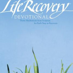The Life Recovery Devotional: Thirty Meditations from Scripture for Each Step in Recovery