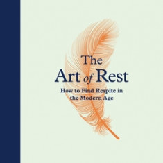 The Art of Rest: How to Find Respite in the Modern Age