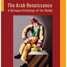 The Arab Renaissance: A Bilingual Anthology of the Nahda