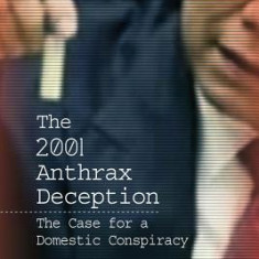 The 2001 Anthrax Deception: The Case for a Domestic Conspiracy