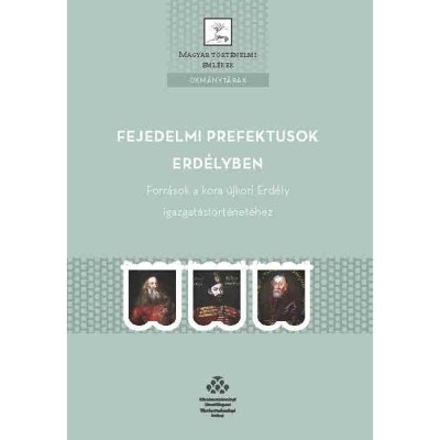 Fejedelmi prefektusok Erd&amp;eacute;lyben - Forr&amp;aacute;sok a kora &amp;uacute;jkori Erd&amp;eacute;ly igazgat&amp;aacute;st&amp;ouml;rt&amp;eacute;net&amp;eacute;hez - M&amp;aacute;ty&amp;aacute;s-Rausch Petra foto