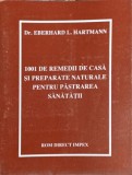 1001 REMEDII DE CASA SI PREPARATE NATURALE PENTRU PASTRAREA SANATATII-EBERHARD L. HARTMANN-213069