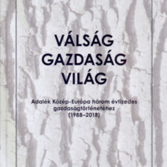 Válság-gazdaság-világ - Adalék Közép-Európa három évtizedes gazdaságtörténetéhez /1988-2018/ - Csaba László