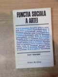 FUNCTIA SOCIALA A ARTEI de DAN CRUCERU , Bucuresti 1981