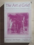 Earl Rogers (ed.) - The Art of Grief. The Use of Expressive Arts in a Grief Support Group