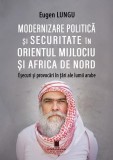 Modernizare politică și securitate &icirc;n Orientul Mijlociu și Africa de Nord - Paperback brosat - Eugen Lungu - Cetatea de Scaun