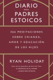 Diario Para Padres Estoicos (the Daily Dad Spanish Edition): 365 Meditaciones Sobre Crianza, Amor Y Educaci