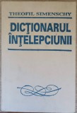 DICTIONARUL INTELEPCIUNII. CUGETARI ANTICE SI MODERNE-THEOFIL SIMENSCHY-281669