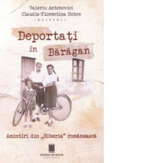 Deportati in Baragan. Amintiri din &amp;quot;Siberia&amp;quot; romaneasca - Valeriu Antonovici, Claudia-Florentina Dobre