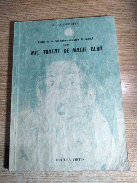 Silvia Demeter - Astazi nu se mai petrec miracole in Lavra? sau Mic tratat de magie alba (Editura Virtus, 1992)