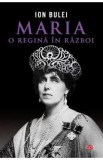 Maria, o regina in razboi - Ion Bulei