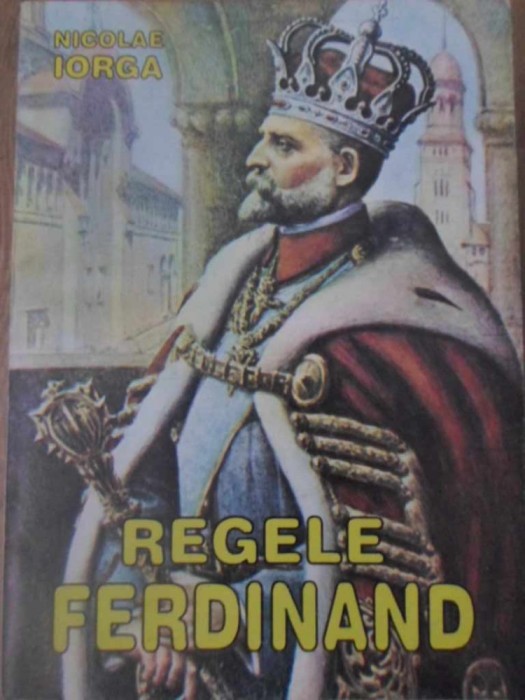 REGELE FERDINAND CU PRILEJUL INCORONARII-NICOLAE IORGA-260260