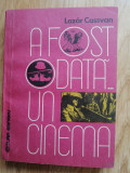 A fost odata...un cinema - Lazar Cassvan - Editura: Eminescu : 1983