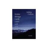 Some Things I Still Can&#039;t Tell You: Poems
