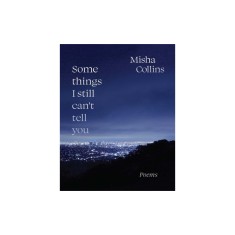 Some Things I Still Can't Tell You: Poems